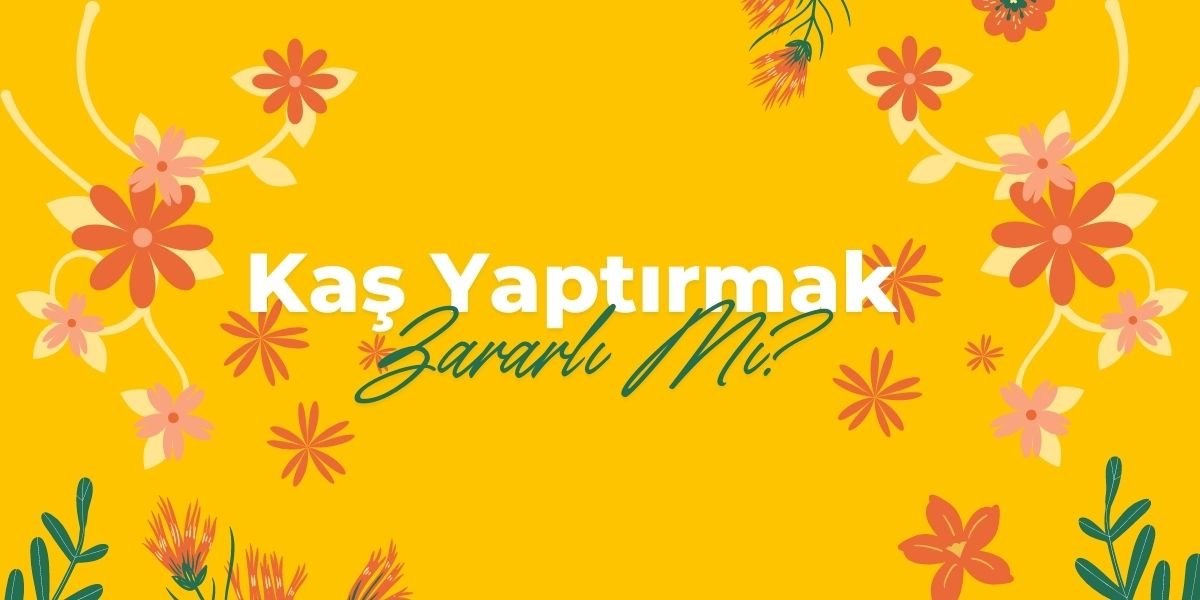 Kaş yaptırmak zararlımıdır?