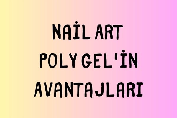 Poly Gel Avantajları