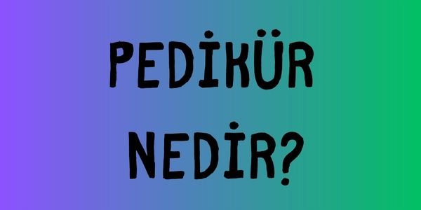 Pedikür Nedir?