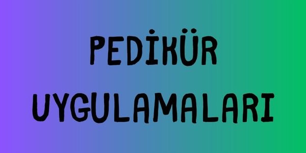 Pedikür Uygulamaları