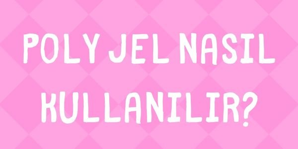 Poly Jel Nasıl Kullanılır?