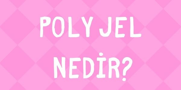 Poly Jel Nedir