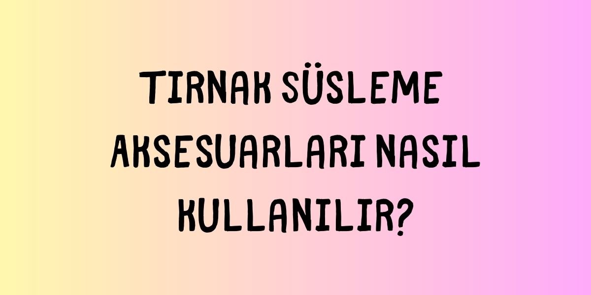 Nasıl Kullanılır?