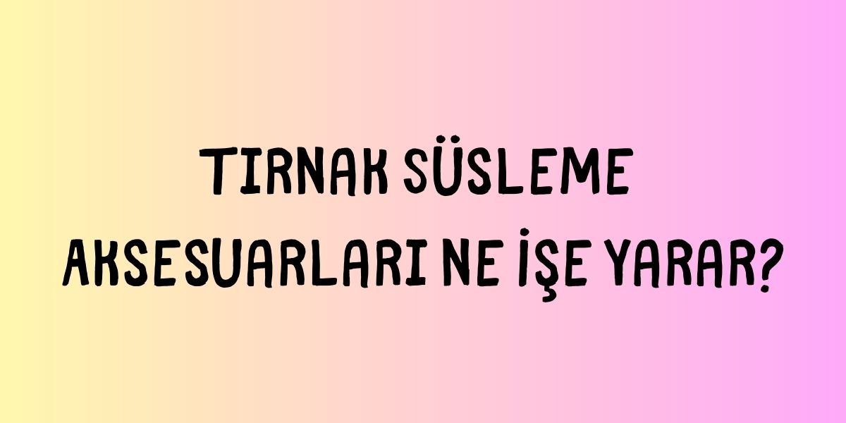 Ne İşe Yarar?