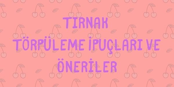 Tırnak Törpüleme İpuçları