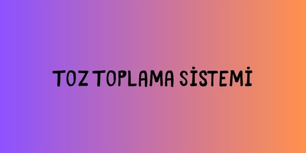 Toz Toplama Sistemi